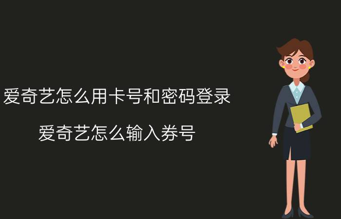 爱奇艺怎么用卡号和密码登录 爱奇艺怎么输入券号？